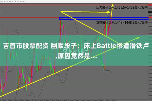 吉首市股票配资 幽默段子：床上Battle惨遭滑铁卢,原因竟然是...