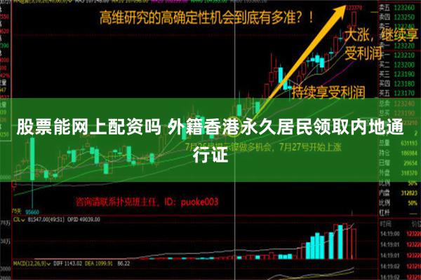 股票能网上配资吗 外籍香港永久居民领取内地通行证