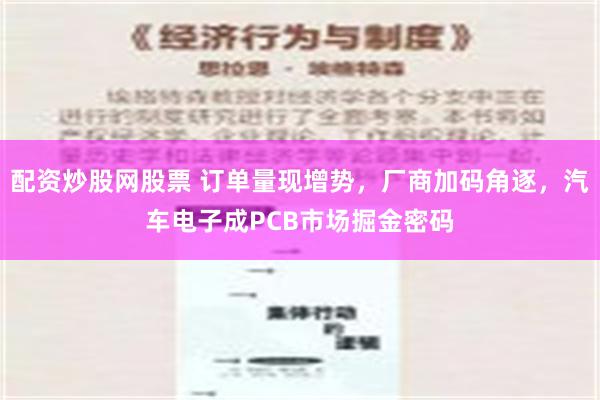 配资炒股网股票 订单量现增势，厂商加码角逐，汽车电子成PCB市场掘金密码