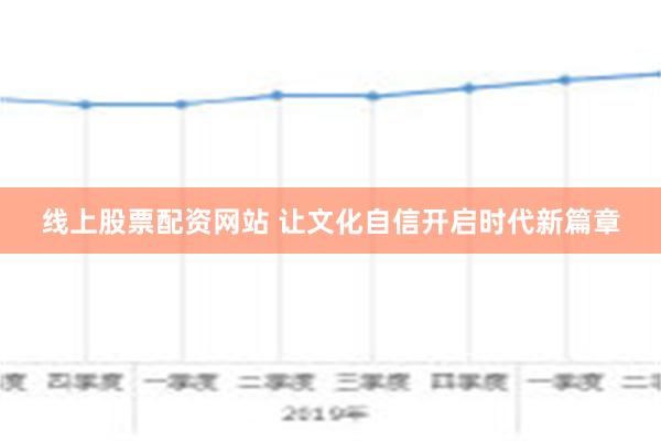 线上股票配资网站 让文化自信开启时代新篇章