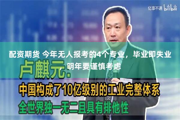 配资期货 今年无人报考的4个专业，毕业即失业，明年要谨慎考虑