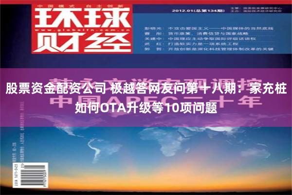 股票资金配资公司 极越答网友问第十八期：家充桩如何OTA升级等10项问题