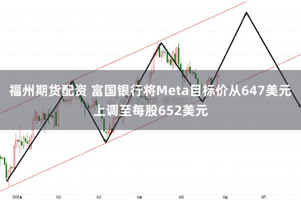 福州期货配资 富国银行将Meta目标价从647美元上调至每股652美元