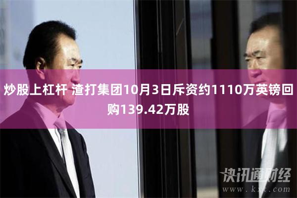 炒股上杠杆 渣打集团10月3日斥资约1110万英镑回购139.42万股