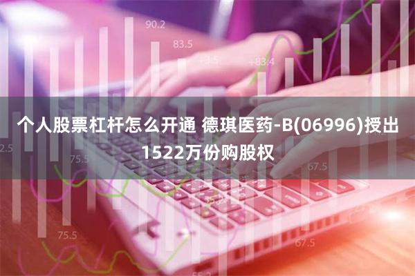 个人股票杠杆怎么开通 德琪医药-B(06996)授出1522万份购股权