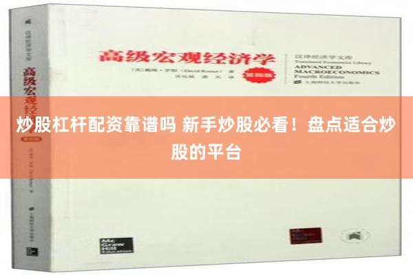 炒股杠杆配资靠谱吗 新手炒股必看！盘点适合炒股的平台