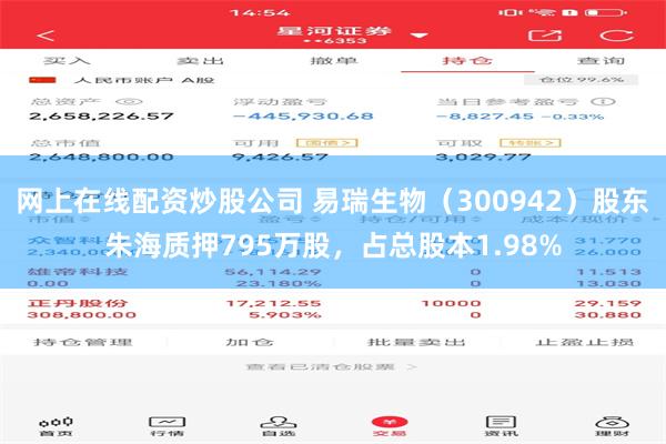 网上在线配资炒股公司 易瑞生物（300942）股东朱海质押795万股，占总股本1.98%
