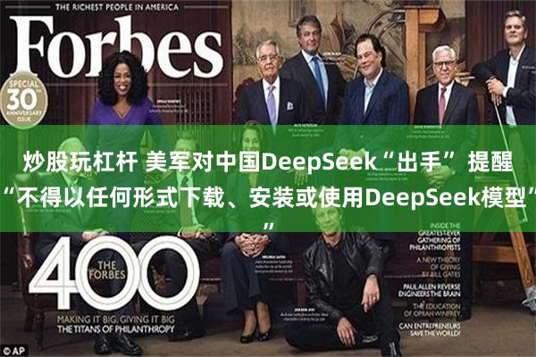 炒股玩杠杆 美军对中国DeepSeek“出手” 提醒“不得以任何形式下载、安装或使用DeepSeek模型”